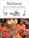 Balinese Dance, Drama & Music: A Beginner's Guide to the Performing Arts of Bali (Bonus Online Content)