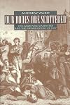 Our Bones Are Scattered: The Cawnpore Massacres and The Indian Mutiny Of 1857