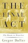 The Final Act : The Roads to Waterloo