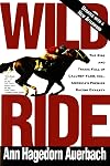 Wild Ride: The Rise and Tragic Fall of Calumet Farm Inc., America's Premier Racing Dynasty