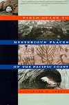 Field Guide to Mysterious Places of the Pacific Coast (Field Guide to Mysterious Places Series)
