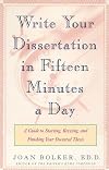 Writing Your Dissertation in Fifteen Minutes a Day: A Guide to Starting, Revising, and Finishing Your Doctoral Thesis
