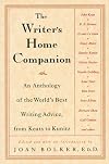 The Writer's Home Companion: An Anthology of the World's Best Writing Advice, From Keats to Kunitz