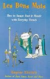 Les Bons Mots: How to Amaze Tout Le Monde with Everyday French