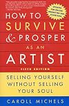 How to Survive and Prosper As an Artist: Selling Yourself Without Selling Your Soul