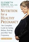 Nutrition for a Healthy Pregnancy: The Complete Guide To Eating Before, During, And After Your Pregnancy