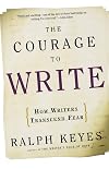The Courage to Write: How Writers Transcend Fear