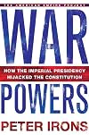 War Powers: How the Imperial Presidency Hijacked the Constitution