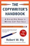 The Copywriter's Handbook: A Step-By-Step Guide To Writing Copy That Sells