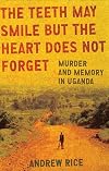 The Teeth May Smile but the Heart Does Not Forget: Murder and Memory in Uganda