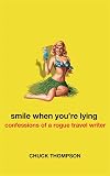 Smile When You're Lying: Confessions of a Rogue Travel Writer