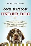 One Nation Under Dog: Adventures in the New World of Prozac-Popping Puppies, Dog-Park Politics, and Organic Pet Food