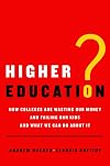 Higher Education?: How Colleges Are Wasting Our Money and Failing Our Kids---and What We Can Do About It