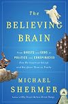 The Believing Brain: From Ghosts and Gods to Politics and Conspiracies - How We Construct Beliefs and Reinforce Them as Truths