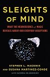 Sleights of Mind: What the Neuroscience of Magic Reveals about Our Everyday Deceptions