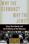 Why the Germans? Why the Jews?: Envy, Race Hatred, and the Prehistory of the Holocaust