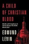 A Child of Christian Blood: Murder and Conspiracy in Tsarist Russia: The Beilis Blood Libel