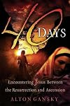 40 Days: Encountering Jesus Between the Resurrection and Ascension