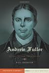 Andrew Fuller: Model Pastor-Theologian (Baptist Thought and Life)