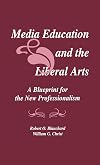 Media education and the liberal arts : a blueprint for the new professionalism
