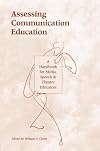 Assessing communication education : a handbook for media, speech, and theatre educators