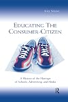 Educating the Consumer-Citizen: A History of the Marriage of Schools, Advertising, and Media