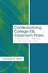 Contextualizing College ESL Classroom Praxis: A Participatory Approach to Effective Instruction (Language, Culture, and Teaching Series)