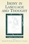 Irony in Language and Thought: A Cognitive Science Reader