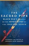 The Sacred Pipe: Black Elk's Account of the Seven Rites of the Oglala Sioux
