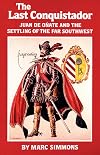 The Last Conquistador: Juan De Onate and the Settling of the Far Southwest