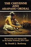 The Cheyenne and Arapaho Ordeal: Reservation and Agency Life in the Indian Territory, 1875-1907