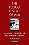 The Pueblo Revolt of 1680: Conquest and Resistance in Seventeenth-Century New Mexico