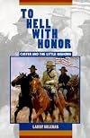 To Hell With Honor: Custer and the Little Bighorn