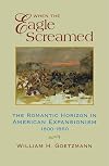 When the eagle screamed; the romantic horizon in American diplomacy, 1800-1860