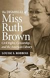 The Dismissal of Miss Ruth Brown: Civil Rights, Censorship, and the American Library