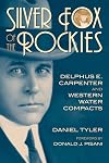 Silver Fox of the Rockies: Delphus E. Carpenter and Western Water Compacts