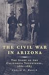 The Civil War in Arizona: The Story of the California Volunteers, 1861-1865
