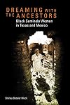 Dreaming with the Ancestors: Black Seminole Women in Texas and Mexico (Volume 4) (Race and Culture in the American West Series)