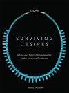 Surviving Desires: Making and Selling Native Jewellery in the American Southwest