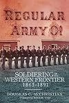 Regular Army O!: Soldiering on the Western Frontier, 1865β1891
