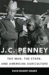 J. C. Penney: The Man, the Store, and American Agriculture