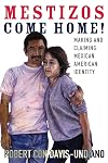 Mestizos Come Home!: Making and Claiming Mexican American Identity (Volume 19) (Chicana and Chicano Visions of the Américas Series)