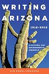 Writing Arizona, 1912-2012 : a cultural and environmental chronicle