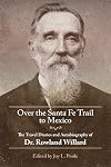 Over the Santa Fe Trail to Mexico: The Travel Diaries and Autobiography of Dr. Rowland Willard (The American Trails)