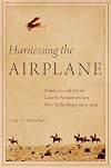 Harnessing the Airplane: American and British Cavalry Responses to a New Technology, 1903-1939