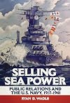 Selling Sea Power: Public Relations and the U.S. Navy, 1917–1941