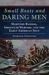 Small Boats and Daring Men: Maritime Raiding, Irregular Warfare, and the Early American Navy