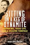 Sitting on a Keg of Dynamite : Father Bill, Texas City, and a Disaster Foretold / John Neal Phillips