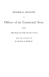 Historical Register of Officers of the Continental Army During the War of the Revolution, April 1775 to December 1783