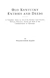 Old Kentucky Entries and Deeds A Complete Index to All of the Earliest Land Entries, Military Warrants, Deeds and Wills of the Commonwealth of Kentucky